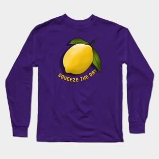 Squeeze the Day Lemon - Motivational Fruit Art Long Sleeve T-Shirt